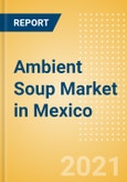 Ambient (Canned) Soup (Soups) Market in Mexico - Outlook to 2025; Market Size, Growth and Forecast Analytics- Product Image