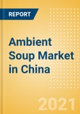 Ambient (Canned) Soup (Soups) Market in China - Outlook to 2025; Market Size, Growth and Forecast Analytics- Product Image
