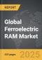 Ferroelectric RAM - Global Strategic Business Report - Product Image