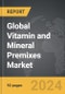 Vitamin and Mineral Premixes - Global Strategic Business Report - Product Image