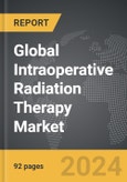 Intraoperative Radiation Therapy - Global Strategic Business Report- Product Image