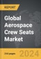 Aerospace Crew Seats - Global Strategic Business Report - Product Thumbnail Image
