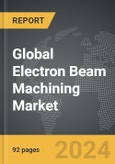 Electron Beam Machining: Global Strategic Business Report- Product Image