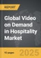 Video on Demand in Hospitality - Global Strategic Business Report - Product Thumbnail Image