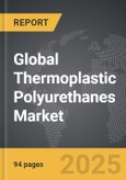 Thermoplastic Polyurethanes - Global Strategic Business Report- Product Image