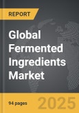 Fermented Ingredients - Global Strategic Business Report- Product Image