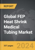 FEP Heat Shrink Medical Tubing - Global Strategic Business Report- Product Image