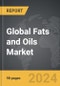 Fats and Oils - Global Strategic Business Report - Product Image