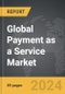 Payment as a Service - Global Strategic Business Report - Product Image