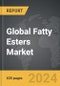 Fatty Esters - Global Strategic Business Report - Product Image