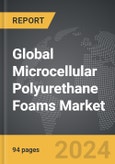 Microcellular Polyurethane Foams - Global Strategic Business Report- Product Image