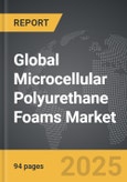 Microcellular Polyurethane Foams - Global Strategic Business Report- Product Image