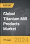 Titanium Mill Products - Global Strategic Business Report - Product Image