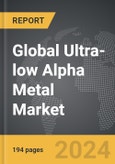 Ultra-low Alpha Metal: Global Strategic Business Report- Product Image