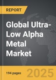 Ultra-low Alpha Metal: Global Strategic Business Report- Product Image