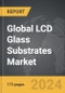 LCD Glass Substrates: Global Strategic Business Report - Product Image