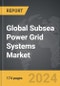 Subsea Power Grid Systems - Global Strategic Business Report - Product Image