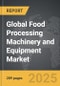 Food Processing Machinery and Equipment - Global Strategic Business Report - Product Image