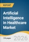 Artificial Intelligence in Healthcare Market Size, Share & Trends Analysis Report by Component, Application, End-use, Technology, Region, and Segment Forecasts, 2026-2033 - Product Image