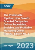 The Predictable Pipeline. How Growth-Oriented Companies Deliver Repeatable, Scalable, and Profitable Marketing-Driven Results. Edition No. 1- Product Image