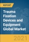 Trauma Fixation Devices and Equipment Global Market Report 2021: COVID-19 Impact and Recovery to 2030 - Product Image