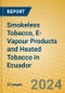 Smokeless Tobacco, E-Vapour Products and Heated Tobacco in Ecuador - Product Image