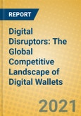 Digital Disruptors: The Global Competitive Landscape of Digital Wallets- Product Image