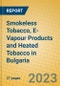 Smokeless Tobacco, E-Vapour Products and Heated Tobacco in Bulgaria - Product Image
