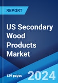 US Secondary Wood Products Market: Industry Trends, Share, Size, Growth, Opportunity and Forecast 2023-2028- Product Image