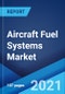 Aircraft Fuel Systems Market: Global Industry Trends, Share, Size, Growth, Opportunity and Forecast 2021-2026 - Product Image