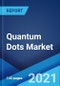 Quantum Dots Market: Global Industry Trends, Share, Size, Growth, Opportunity and Forecast 2021-2026 - Product Image