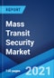 Mass Transit Security Market: Global Industry Trends, Share, Size, Growth, Opportunity and Forecast 2021-2026 - Product Thumbnail Image
