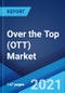 Over the Top (OTT) Market: Global Industry Trends, Share, Size, Growth, Opportunity and Forecast 2021-2026 - Product Image
