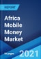 Africa Mobile Money Market: Industry Trends, Share, Size, Growth, Opportunity and Forecast 2021-2026 - Product Thumbnail Image