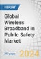 Global Wireless Broadband in Public Safety Market by Offering (Hardware, Software, Service), Technology (Mobile Wireless Broadband, Fixed Wireless Broadband, Satellite Wireless Broadband), End User, Application and Region - Forecast to 2029 - Product Image