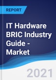 IT Hardware BRIC (Brazil, Russia, India, China) Industry Guide - Market Summary, Competitive Analysis and Forecast to 2025- Product Image