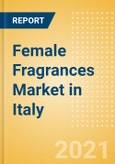 Female Fragrances Market in Italy - Outlook to 2025; Market Size, Growth and Forecast Analytics- Product Image