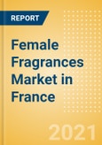Female Fragrances Market in France - Outlook to 2025; Market Size, Growth and Forecast Analytics- Product Image