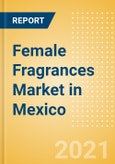 Female Fragrances Market in Mexico - Outlook to 2025; Market Size, Growth and Forecast Analytics- Product Image