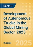Development of Autonomous Trucks in the Global Mining Sector, 2025- Product Image