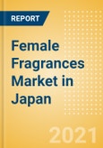 Female Fragrances Market in Japan - Outlook to 2025; Market Size, Growth and Forecast Analytics- Product Image