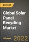 2022 Future of Global Solar Panel Recycling Market Outlook to 2030 - Growth Opportunities, Competition and Outlook of Monocrystalline, Polycrystalline and Thin Film Solar Panel Recycling Market across Different Regions Report - Product Image