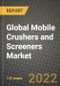 2022 Future of Global Mobile Crushers and Screeners Market Outlook to 2030 - Growth Opportunities, Competition and Outlook of Mobile Crushers and Screeners Market across Different Equipment Types, End-user Industries and Regions Report - Product Image