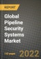 2022 Future of Global Pipeline Security Systems Market Outlook to 2030 - Growth Opportunities, Competition and Outlook of Pipeline Security Systems Market across Different Products, Technologies, Solutions and Regions Report - Product Image
