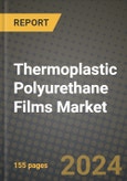 2024 Thermoplastic Polyurethane (TPU) Films Market Outlook Report: Industry Size, Market Shares Data, Insights, Growth Trends, Opportunities, Competition 2023 to 2031- Product Image