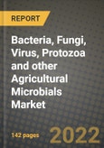 Bacteria, Fungi, Virus, Protozoa and other Agricultural Microbials Market, Size, Share, Outlook and COVID-19 Strategies, Global Forecasts from 2022 to 2030- Product Image