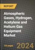 2024 Atmospheric Gases, Hydrogen, Acetylene and Helium Gas Equipment Market Outlook Report: Industry Size, Market Shares Data, Insights, Growth Trends, Opportunities, Competition 2023 to 2031- Product Image