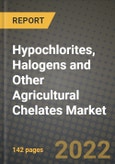 Hypochlorites, Halogens and Other Agricultural Chelates Market, Size, Share, Outlook and COVID-19 Strategies, Global Forecasts from 2022 to 2030- Product Image