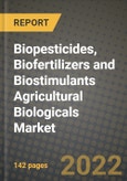 Biopesticides, Biofertilizers and Biostimulants Agricultural Biologicals Market, Size, Share, Outlook and COVID-19 Strategies, Global Forecasts from 2022 to 2030- Product Image