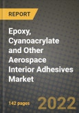 Epoxy, Cyanoacrylate and Other Aerospace Interior Adhesives Market, Size, Share, Outlook and COVID-19 Strategies, Global Forecasts from 2022 to 2030- Product Image
